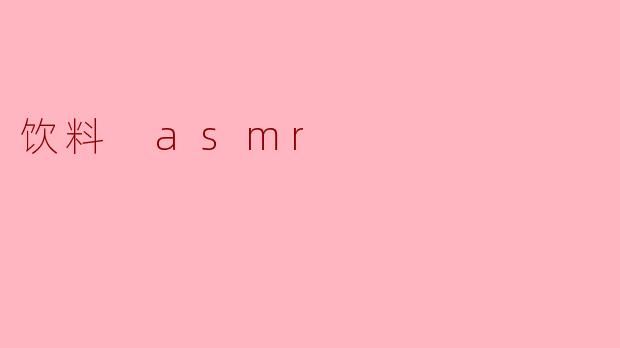 ### 饮料 ASMR:味觉与听觉的双重享受